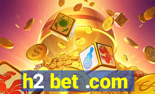 h2 bet .com